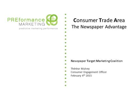 Newspaper Target Marketing Coalition Thérèse Mulvey Consumer Engagement Officer February 4 th 2015 Consumer Trade Area The Newspaper Advantage.