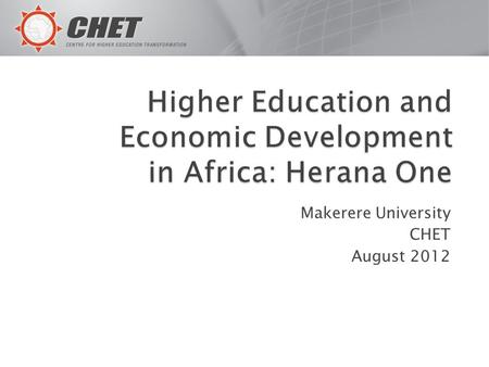 Makerere University CHET August 2012. 2 To use a set of analytical concepts to try and better understand the complex interactions between national economic/education.
