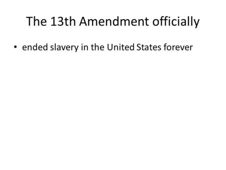 The 13th Amendment officially ended slavery in the United States forever.