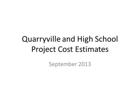 Quarryville and High School Project Cost Estimates September 2013.