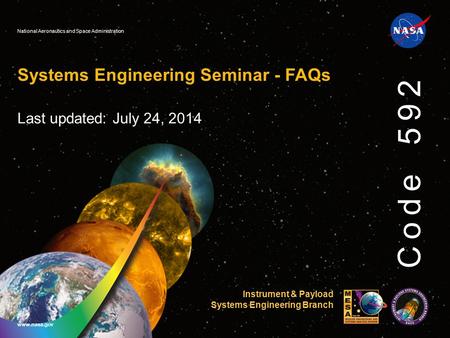 National Aeronautics and Space Administration www.nasa.gov Code 592 Systems Engineering Seminar - FAQs Last updated: July 24, 2014 Instrument & Payload.