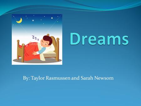 By: Taylor Rasmussen and Sarah Newsom. What is a dream? A dream is a combination of sensations, images, and thoughts that pass through the mind of someone.