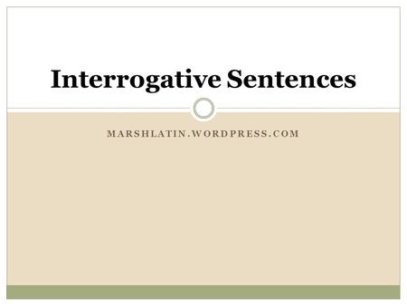 MARSHLATIN.WORDPRESS.COM Interrogative Sentences.