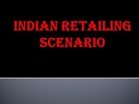 Indian retailing scenario.  According to the report ‘Strong and Steady 2011’ released by global consultancy and research firm PricewaterhouseCoopers.