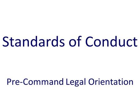 Pre-Command Legal Orientation Standards of Conduct.