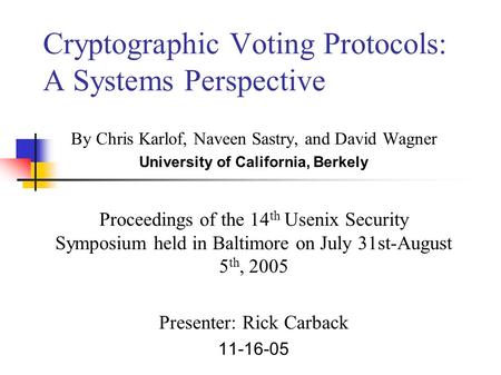 Cryptographic Voting Protocols: A Systems Perspective By Chris Karlof, Naveen Sastry, and David Wagner University of California, Berkely Proceedings of.