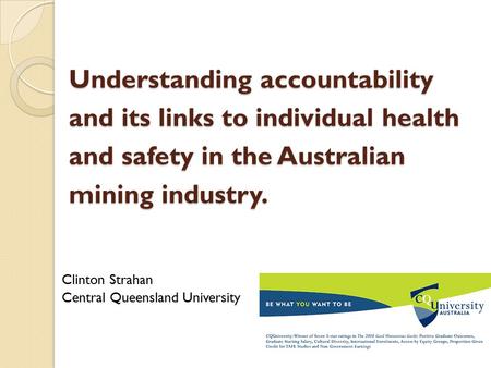 Understanding accountability and its links to individual health and safety in the Australian mining industry. Clinton Strahan Central Queensland University.