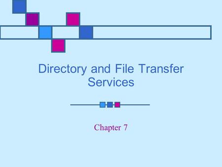 Directory and File Transfer Services Chapter 7. Learning Objectives Explain benefits offered by centralized enterprise directory services such as LDAP.
