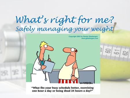What’s right for me? Safely managing your weight.