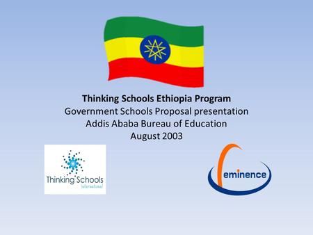 Thinking Schools Ethiopia Program Government Schools Proposal presentation Addis Ababa Bureau of Education August 2003.