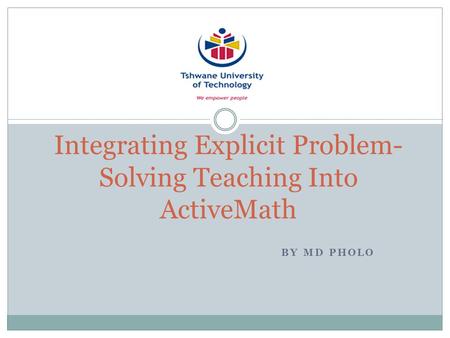 BY MD PHOLO Integrating Explicit Problem- Solving Teaching Into ActiveMath.