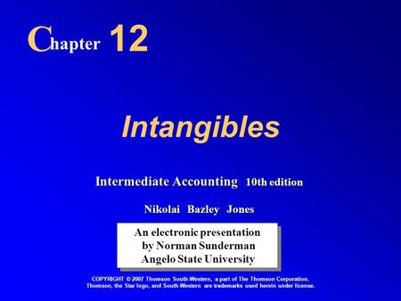 Intangibles C hapter 12 An electronic presentation by Norman Sunderman Angelo State University An electronic presentation by Norman Sunderman Angelo State.