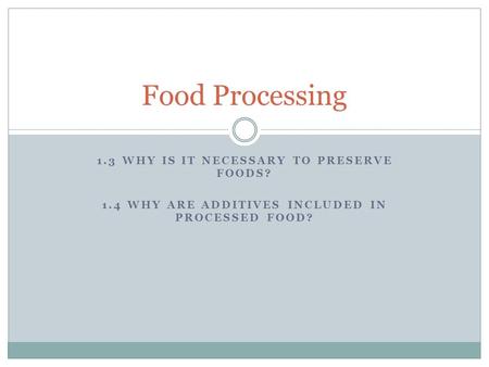 Food Processing 1.3 Why is it necessary to preserve foods?
