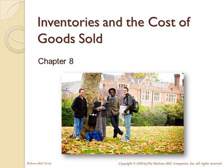 McGraw-Hill/Irwin Copyright © 2010 by The McGraw-Hill Companies, Inc. All rights reserved. Inventories and the Cost of Goods Sold Chapter 8.
