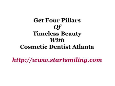 Get Four Pillars Of Timeless Beauty With Cosmetic Dentist Atlanta