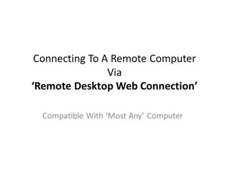 Connecting To A Remote Computer Via ‘Remote Desktop Web Connection’ Compatible With ‘Most Any’ Computer.
