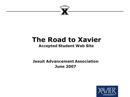 The Road to Xavier Accepted Student Web Site Jesuit Advancement Association June 2007.