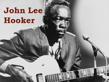 John Lee Hooker. John Lee Hooker (1917-2001) Influential American blues singer, guitarist, and songwriter. His driving, rhythm-focused boogie style of.