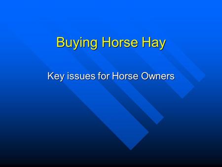 Buying Horse Hay Key issues for Horse Owners Nutritional Requirements of Horses n Pseudo-Ruminants –ineffective ruminants: high quality needed –fiber.
