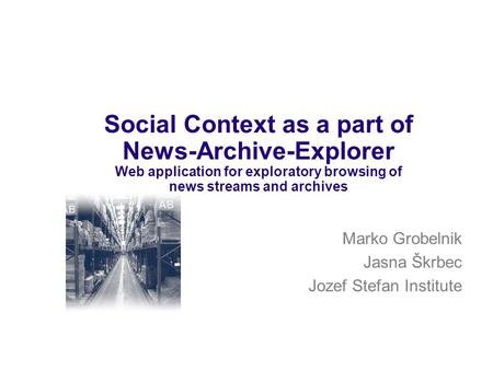Marko Grobelnik Jasna Škrbec Jozef Stefan Institute Social Context as a part of News-Archive-Explorer Web application for exploratory browsing of news.