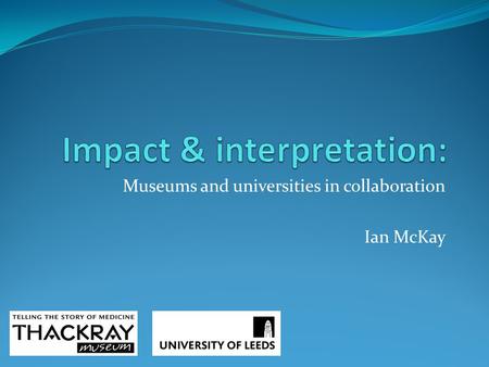 Museums and universities in collaboration Ian McKay.