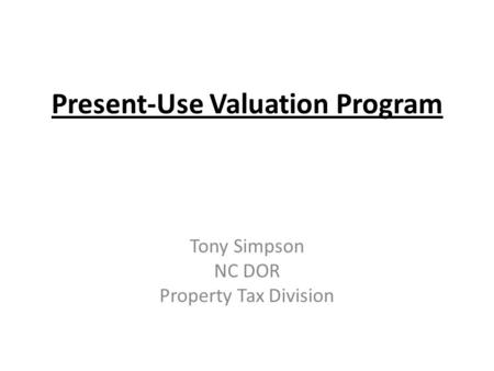 Present-Use Valuation Program Tony Simpson NC DOR Property Tax Division.
