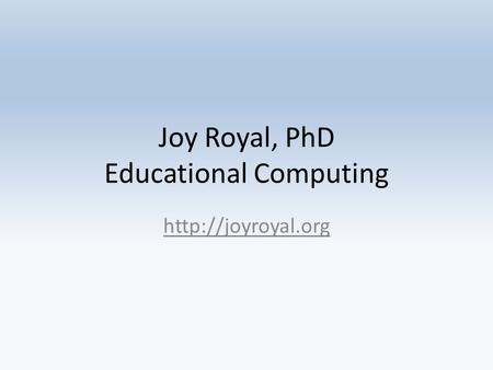 Joy Royal, PhD Educational Computing