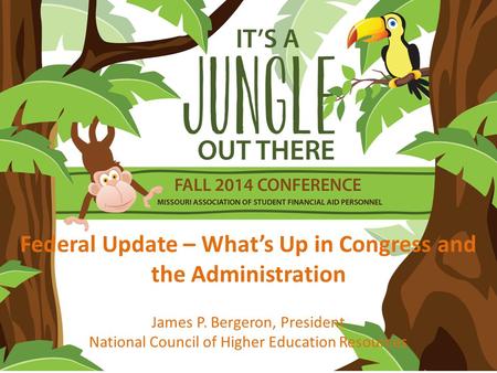 Federal Update – What’s Up in Congress and the Administration James P. Bergeron, President National Council of Higher Education Resources.