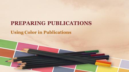 PREPARING PUBLICATIONS Using Color in Publications.