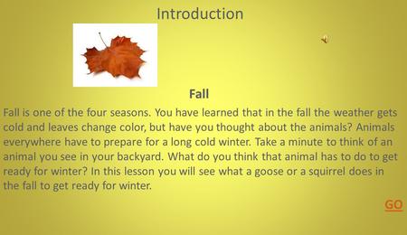 Introduction Fall Fall is one of the four seasons. You have learned that in the fall the weather gets cold and leaves change color, but have you thought.