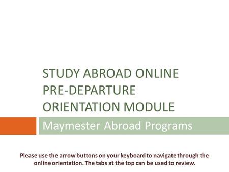 Maymester Abroad Programs STUDY ABROAD ONLINE PRE-DEPARTURE ORIENTATION MODULE.
