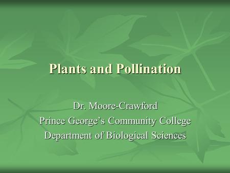 Plants and Pollination Dr. Moore-Crawford Prince George’s Community College Department of Biological Sciences.
