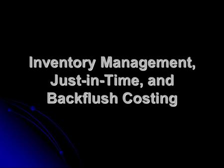 Inventory Management, Just-in-Time, and Backflush Costing.