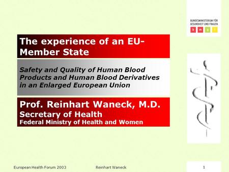 European Health Forum 2003Reinhart Waneck1 Safety and Quality of Human Blood Products and Human Blood Derivatives in an Enlarged European Union The experience.