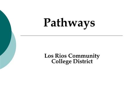 Los Rios Community College District Pathways.  Applications are available to apply to online at www.losrios.eduwww.losrios.edu  Use short, concise,