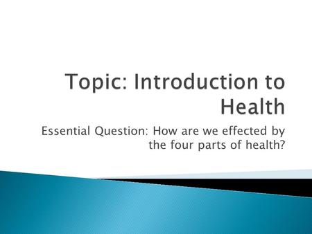 Essential Question: How are we effected by the four parts of health?