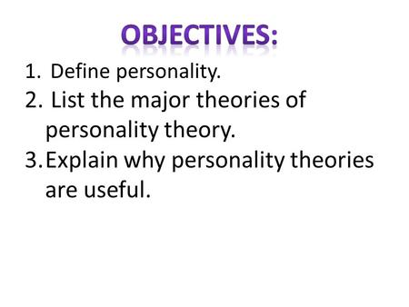 Objectives: List the major theories of personality theory.