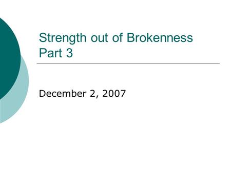 Strength out of Brokenness Part 3 December 2, 2007.