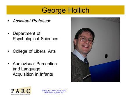 George Hollich Assistant Professor Department of Psychological Sciences College of Liberal Arts Audiovisual Perception and Language Acquisition in Infants.