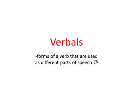 -forms of a verb that are used as different parts of speech 