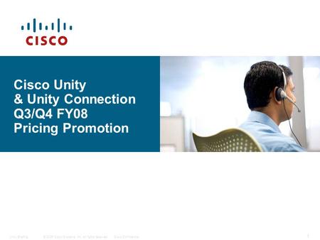 © 2006 Cisco Systems, Inc. All rights reserved.Cisco ConfidentialUnity Briefing 1 Cisco Unity & Unity Connection Q3/Q4 FY08 Pricing Promotion.