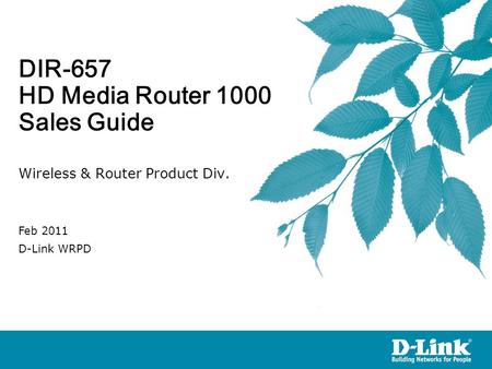 DIR-657 HD Media Router 1000 Sales Guide Wireless & Router Product Div. Feb 2011 D-Link WRPD.