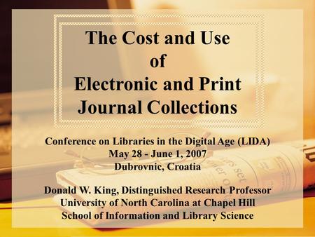 The Cost and Use of Electronic and Print Journal Collections Conference on Libraries in the Digital Age (LIDA) May 28 - June 1, 2007 Dubrovnic, Croatia.