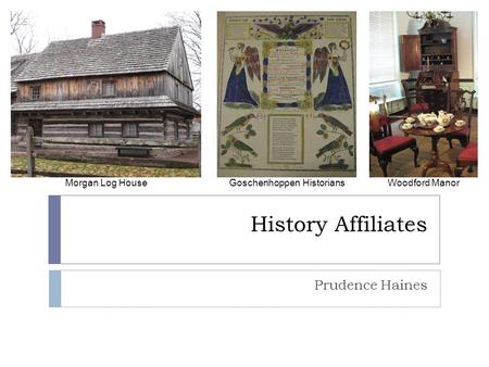 History Affiliates Prudence Haines Morgan Log HouseGoschenhoppen HistoriansWoodford Manor.