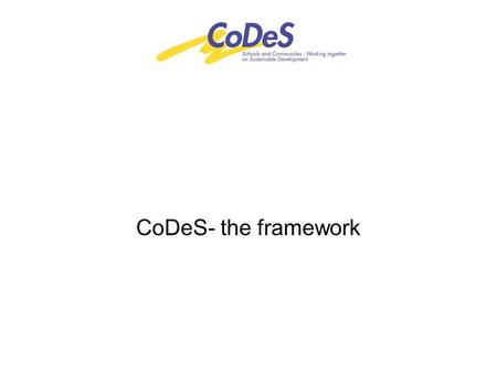 CoDeS- the framework. CoDeS, a LLL-Comenius multilateral network: 01.10.2011 – 30.09.2014 Coordinating Organisation: SUB (Stiftung Umweltbildung Schweiz,