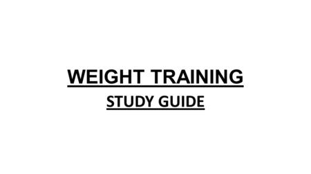 WEIGHT TRAINING STUDY GUIDE.