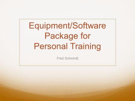 Equipment/Software Package for Personal Training Fred Schwindt.