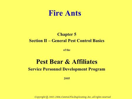Fire Ants Chapter 5 Section II – General Pest Control Basics of the Pest Bear & Affiliates Service Personnel Development Program 2005 2005-2006,