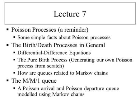 Lecture 7  Poisson Processes (a reminder)  Some simple facts about Poisson processes  The Birth/Death Processes in General  Differential-Difference.