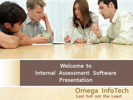 Omega InfoTech Last but not the Least Welcome to Internal Assessment Software Presentation.